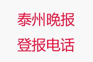 泰州晚報登報電話_泰州晚報登報聯(lián)系電話