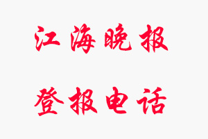 江海晚報登報電話_江海晚報登報聯(lián)系電話