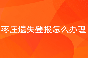 棗莊遺失登報怎么辦理找我要登報網(wǎng)