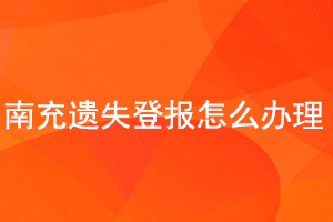 南充遺失登報怎么辦理找我要登報網(wǎng)