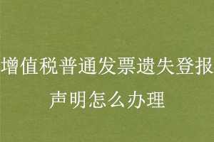 增值稅普通發(fā)票遺失登報(bào)聲明怎么辦理找我要登報(bào)網(wǎng)