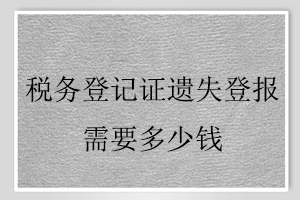 稅務(wù)登記證遺失登報需要多少錢找我要登報網(wǎng)