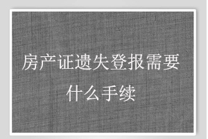 房產(chǎn)證遺失登報需要什么手續(xù)找我要登報網(wǎng)