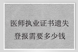 醫(yī)師執(zhí)業(yè)證書遺失登報(bào)需要多少錢找我要登報(bào)網(wǎng)