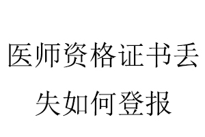 醫(yī)師資格證書(shū)丟失如何登報(bào)找我要登報(bào)網(wǎng)