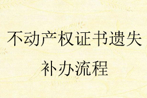 不動(dòng)產(chǎn)權(quán)證書遺失補(bǔ)辦流程找我要登報(bào)網(wǎng)