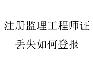 注冊監(jiān)理工程師證丟失如何登報(bào)找我要登報(bào)網(wǎng)