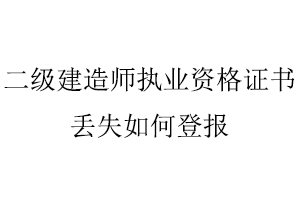 二級建造師執(zhí)業(yè)資格證書丟失如何登報找我要登報網