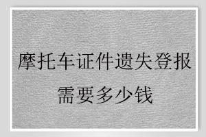 摩托車證件遺失登報需要多少錢找我要登報網(wǎng)