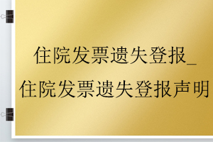 住院發(fā)票遺失登報(bào)_住院發(fā)票遺失登報(bào)聲明找我要登報(bào)網(wǎng)