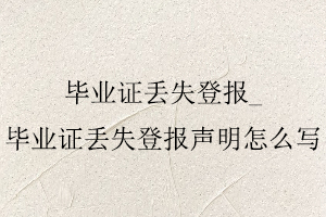 畢業證丟失登報,畢業證丟失登報聲明怎么寫找我要登報網
