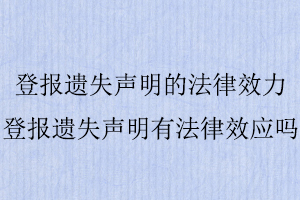 登報(bào)遺失聲明的法律效力,登報(bào)遺失聲明有法律效應(yīng)嗎找我要登報(bào)網(wǎng)