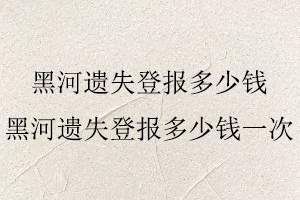 黑河遺失登報(bào)多少錢,黑河遺失登報(bào)多少錢一次找我要登報(bào)網(wǎng)
