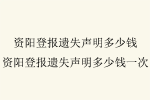 資陽登報遺失聲明多少錢,資陽登報遺失聲明多少錢一次找我要登報網
