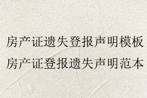房產(chǎn)證遺失登報聲明模板,房產(chǎn)證登報遺失聲明范本找我要登報網(wǎng)