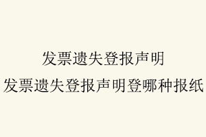 發票遺失登報聲明,發票遺失登報聲明登哪種報紙找我要登報網