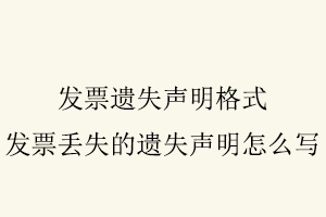 發(fā)票遺失聲明格式,發(fā)票丟失的遺失聲明怎么寫找我要登報(bào)網(wǎng)