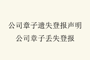 公司章子遺失登報聲明，公司章子丟失登報找我要登報網