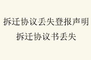 拆遷協議丟失登報聲明，拆遷協議書丟失找我要登報網