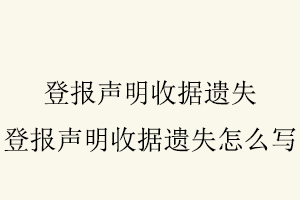 登報聲明收據遺失,登報聲明收據遺失怎么寫找我要登報網
