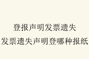 登報聲明發票遺失,發票遺失聲明登哪種報紙找我要登報網