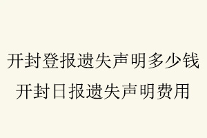 開封登報遺失聲明多少錢,開封日報遺失聲明費用找我要登報網