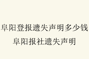 阜陽登報遺失聲明多少錢，阜陽報社遺失聲明找我要登報網