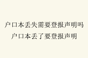 戶口本丟失需要登報(bào)聲明嗎，戶口本丟了要登報(bào)聲明找我要登報(bào)網(wǎng)