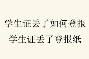 學(xué)生證丟了如何登報(bào),學(xué)生證丟了登報(bào)紙找我要登報(bào)網(wǎng)