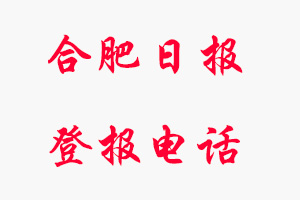 合肥日?qǐng)?bào)登報(bào)電話，合肥日?qǐng)?bào)登報(bào)聯(lián)系電話找我要登報(bào)網(wǎng)
