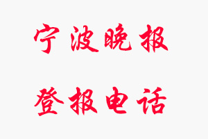 寧波晚報登報電話，寧波晚報登報聯系電話找我要登報網