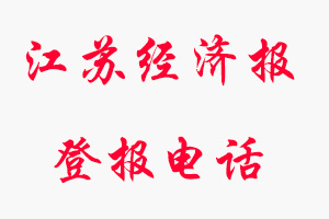 江蘇經濟報登報電話，江蘇經濟報登報聯系電話找我要登報網