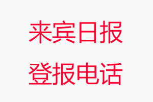 來(lái)賓日?qǐng)?bào)登報(bào)電話_來(lái)賓日?qǐng)?bào)登報(bào)聯(lián)系電話