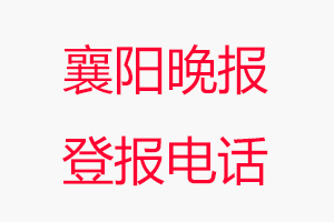 襄陽晚報登報電話，襄陽晚報登報聯系電話找我要登報網