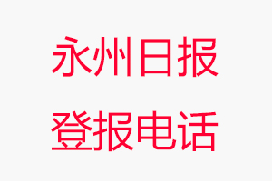 永州日?qǐng)?bào)登報(bào)電話_永州日?qǐng)?bào)登報(bào)聯(lián)系電話