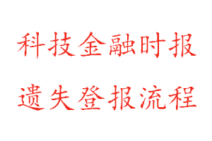 科技金融時報遺失登報流程找我要登報網(wǎng)