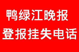 鴨綠江晚報登報掛失，鴨綠江晚報登報掛失電話找我要登報網
