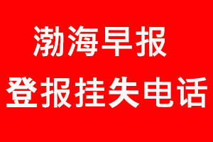 渤海早報(bào)登報(bào)掛失，渤海早報(bào)登報(bào)掛失電話找我要登報(bào)網(wǎng)