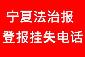寧夏法治報(bào)登報(bào)掛失，寧夏法治報(bào)登報(bào)掛失電話(huà)找我要登報(bào)網(wǎng)