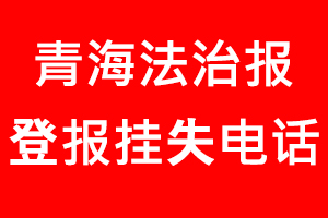 青海法治報登報掛失，青海法治報登報掛失電話找我要登報網
