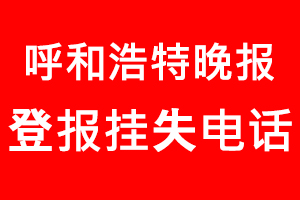 呼和浩特晚報登報掛失，呼和浩特晚報登報掛失電話找我要登報網(wǎng)