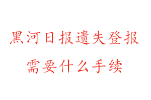 黑河日報(bào)遺失登報(bào)需要什么手續(xù)找我要登報(bào)網(wǎng)