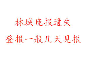 林城晚報遺失登報一般幾天見報找我要登報網(wǎng)