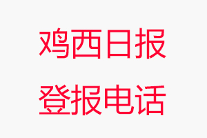 雞西日報登報電話，雞西日報登報聯系電話找我要登報網