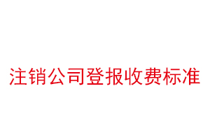 注銷公司登報收費(fèi)標(biāo)準(zhǔn)找我要登報網(wǎng)