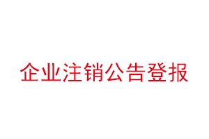 企業(yè)注銷公告登報(bào),企業(yè)注銷公告登報(bào)多少錢找我要登報(bào)網(wǎng)