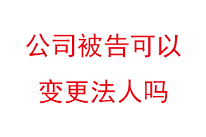 公司被告可以變更法人嗎找我要登報(bào)網(wǎng)
