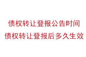債權轉讓登報公告時間,債權轉讓登報后多久生效找我要登報網