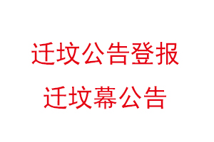 遷墳公告登報(bào),遷墳?zāi)还嬲椅乙菆?bào)網(wǎng)