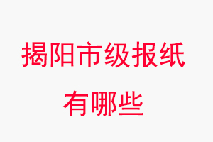 揭陽報(bào)紙有哪些,揭陽市級(jí)報(bào)紙有哪些找我要登報(bào)網(wǎng)